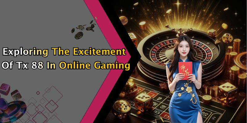 Exploring The Excitement Of Tx 88 In Online Gaming